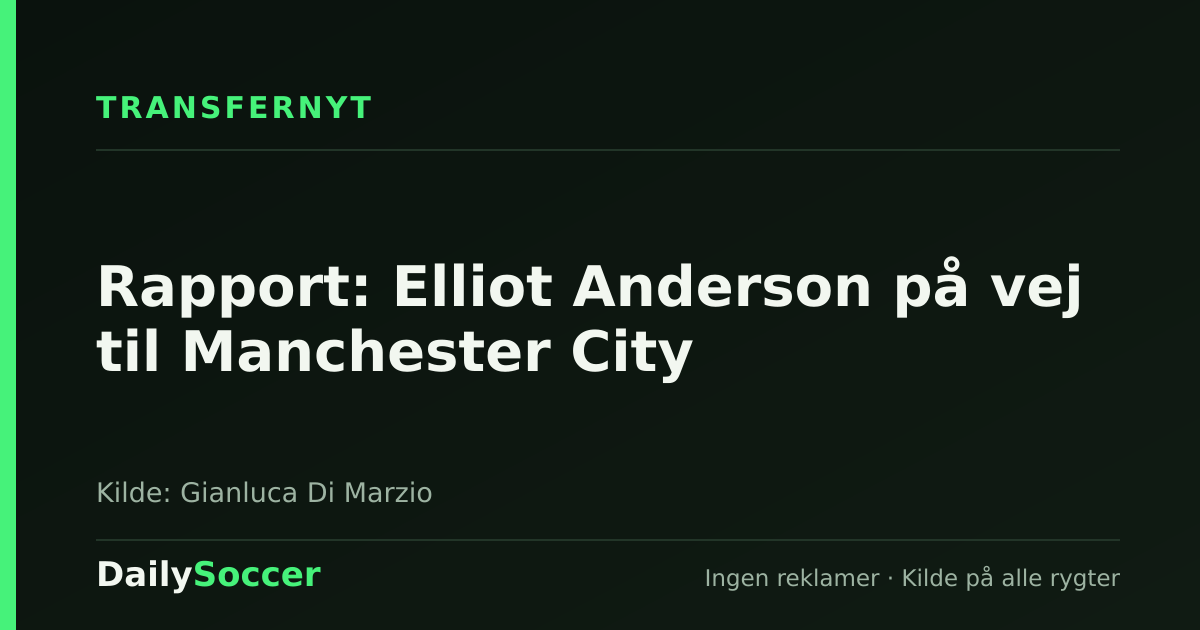 Rapport: Elliot Anderson på vej til Manchester City — DailySoccer