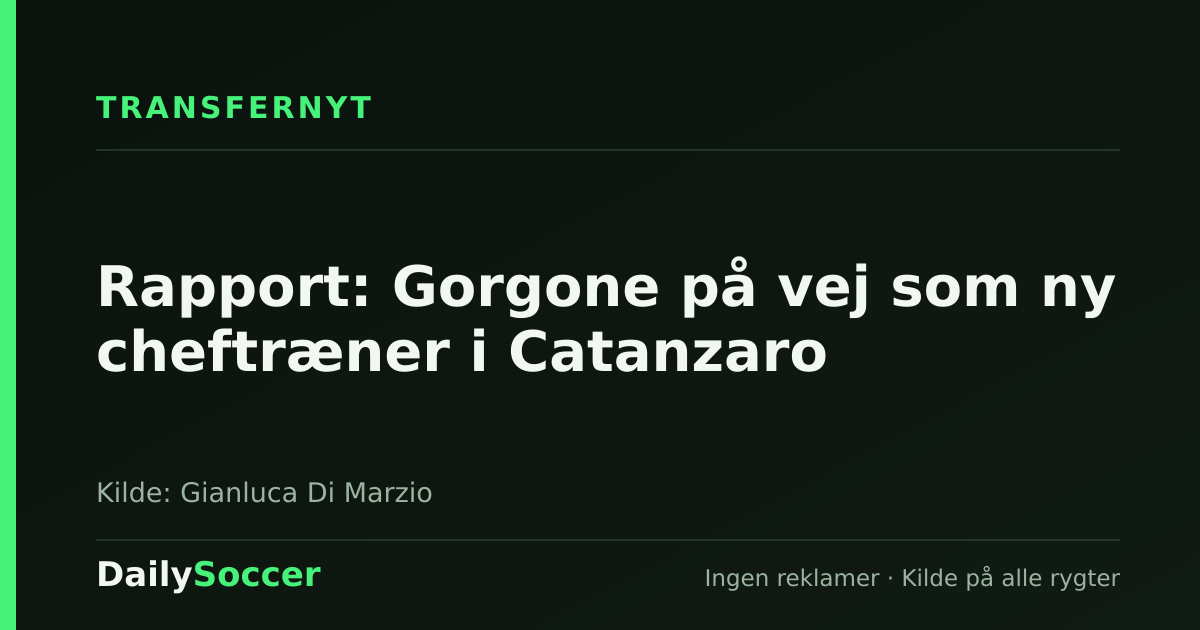Rapport: Gorgone på vej som ny cheftræner i Catanzaro — DailySoccer