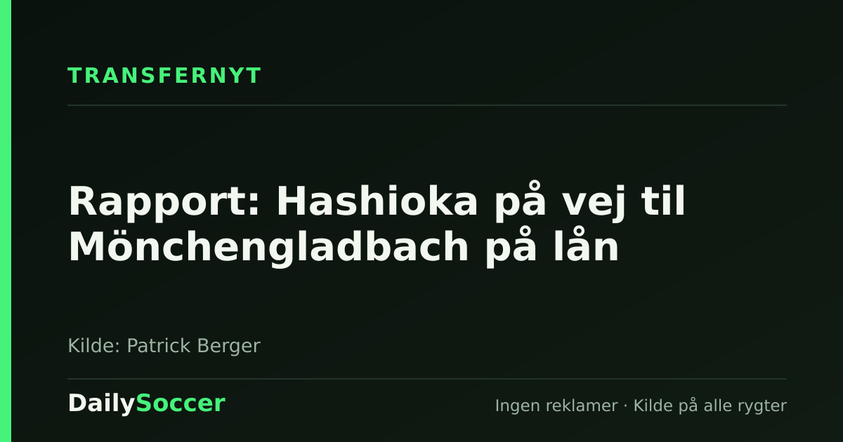 Rapport: Hashioka på vej til Mönchengladbach på lån — DailySoccer