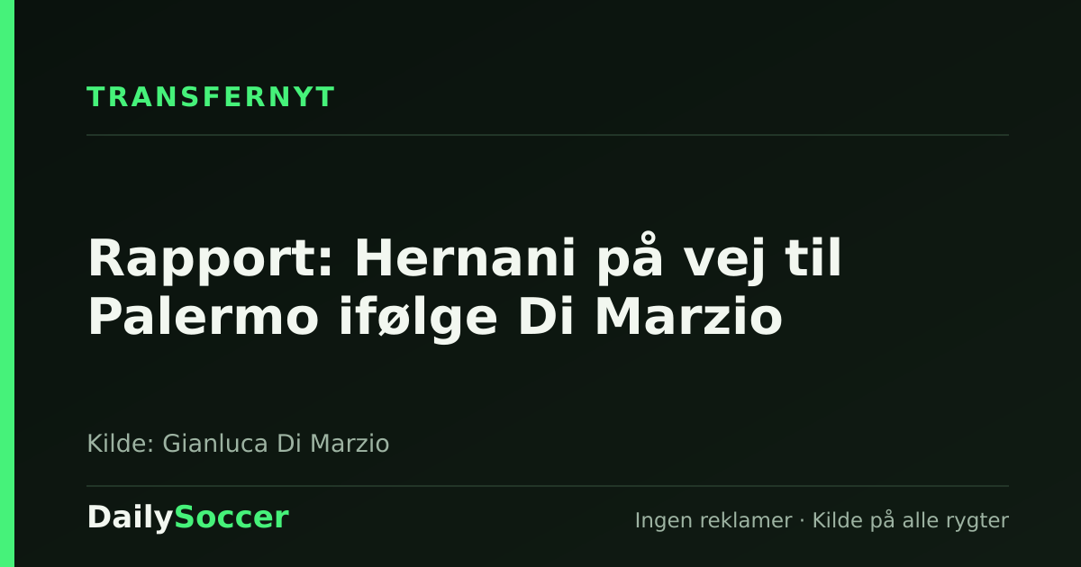 Rapport: Hernani på vej til Palermo ifølge Di Marzio — DailySoccer