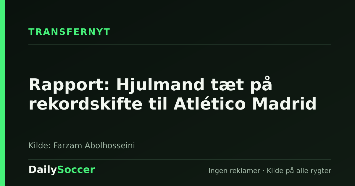 Rapport: Hjulmand tæt på rekordskifte til Atlético Madrid — DailySoccer