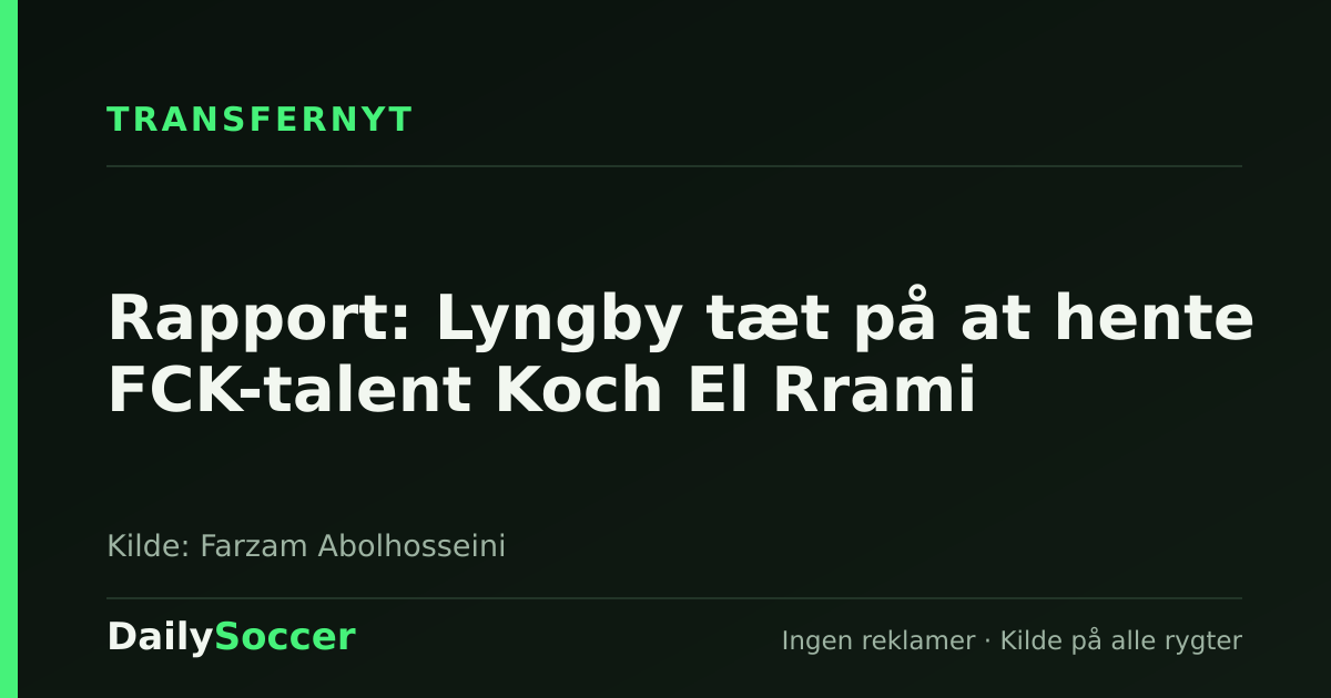 Rapport: Lyngby tæt på at hente FCK-talent Koch El Rrami — DailySoccer