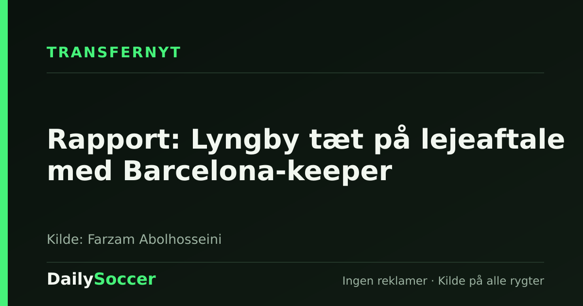 Rapport: Lyngby tæt på lejeaftale med Barcelona-keeper — DailySoccer