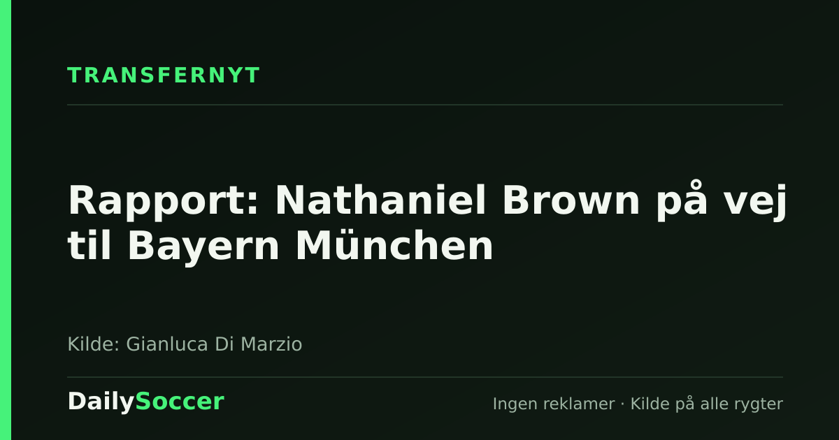 Rapport: Nathaniel Brown på vej til Bayern München — DailySoccer