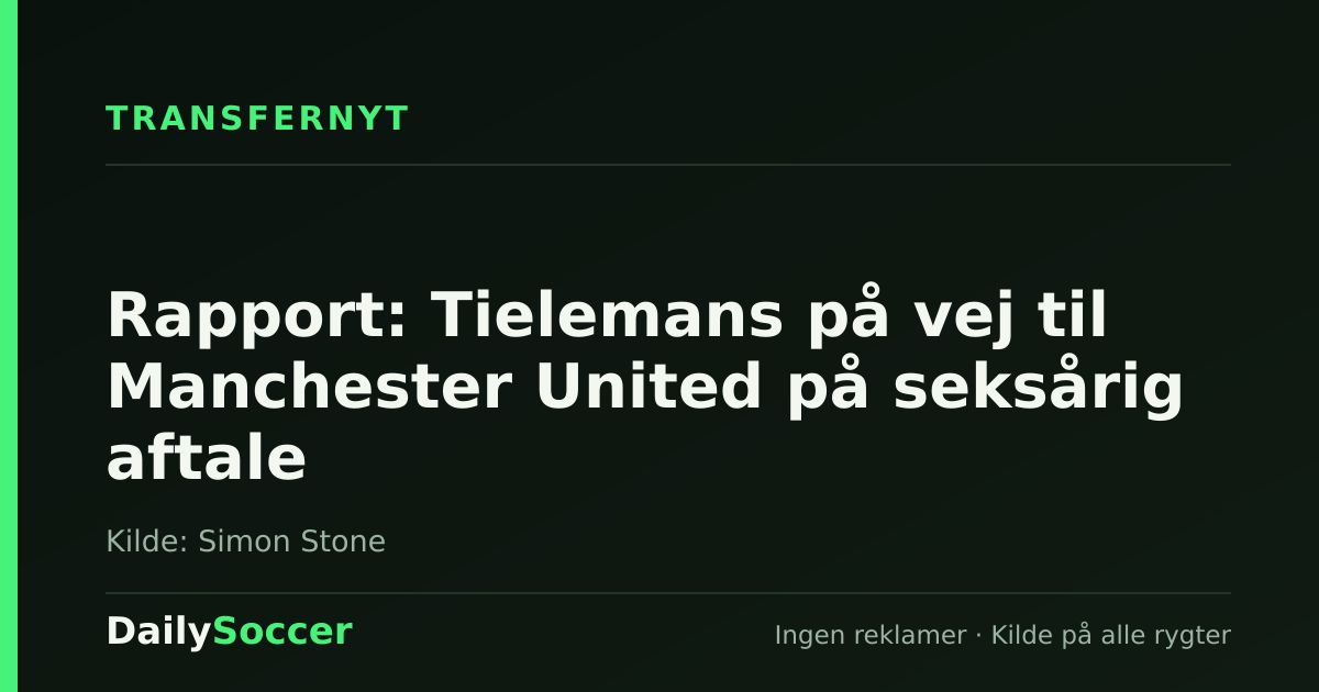 Rapport: Tielemans på vej til Manchester United på seksårig aftale — DailySoccer