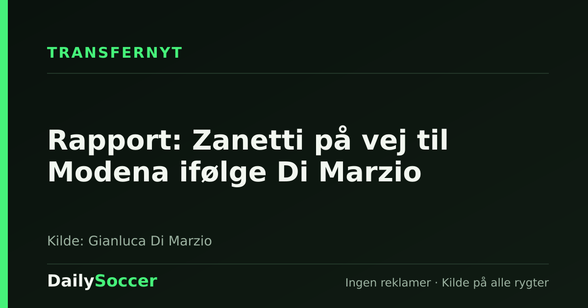 Rapport: Zanetti på vej til Modena ifølge Di Marzio — DailySoccer
