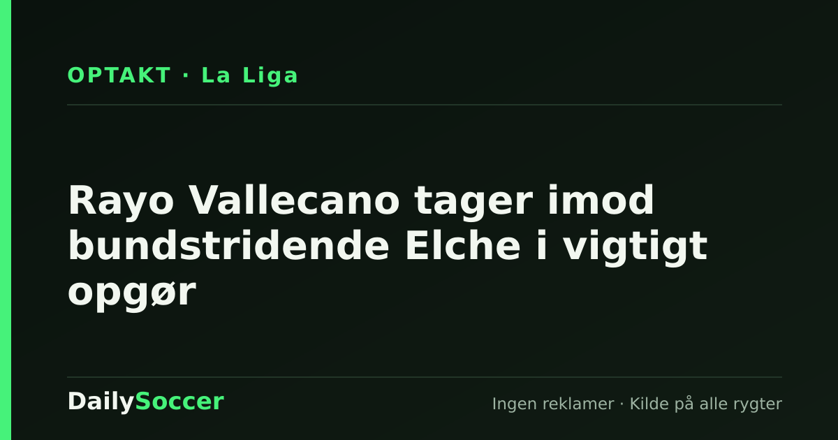 Rayo Vallecano tager imod bundstridende Elche i vigtigt opgør — DailySoccer