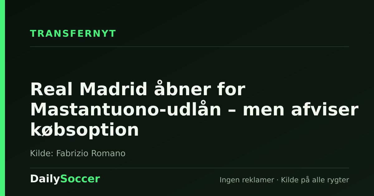 Real Madrid åbner for Mastantuono-udlån – men afviser købsoption — DailySoccer