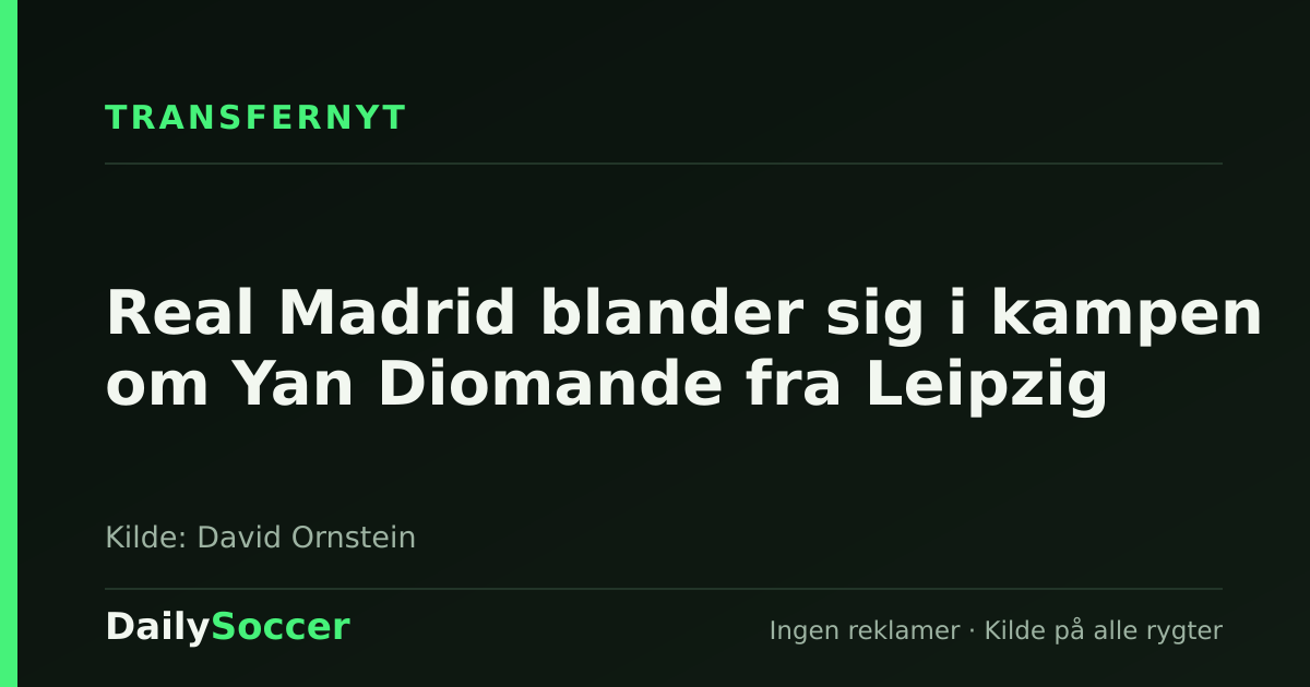 Real Madrid blander sig i kampen om Yan Diomande fra Leipzig — DailySoccer