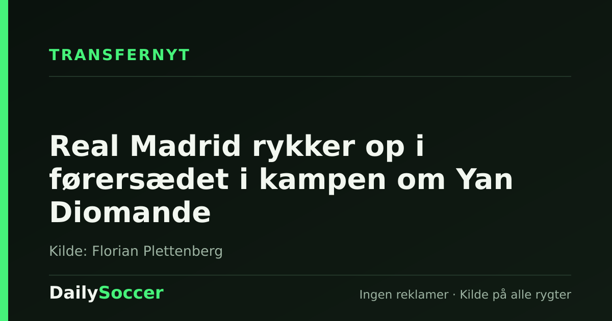 Real Madrid rykker op i førersædet i kampen om Yan Diomande — DailySoccer