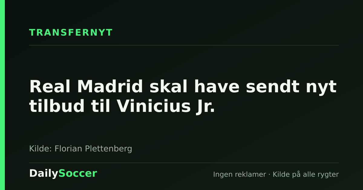 Real Madrid skal have sendt nyt tilbud til Vinicius Jr. — DailySoccer