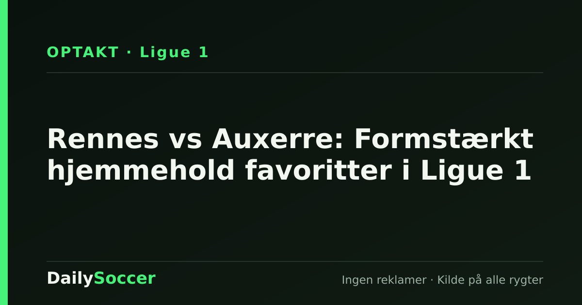 Rennes vs Auxerre: Formstærkt hjemmehold favoritter i Ligue 1 — DailySoccer