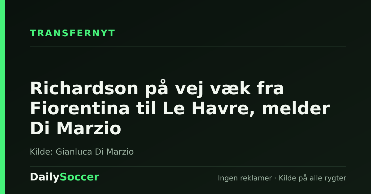 Richardson på vej væk fra Fiorentina til Le Havre, melder Di Marzio — DailySoccer