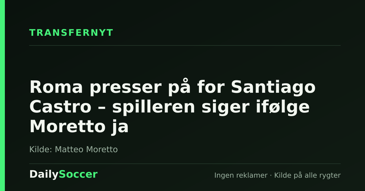 Roma presser på for Santiago Castro – spilleren siger ifølge Moretto ja — DailySoccer