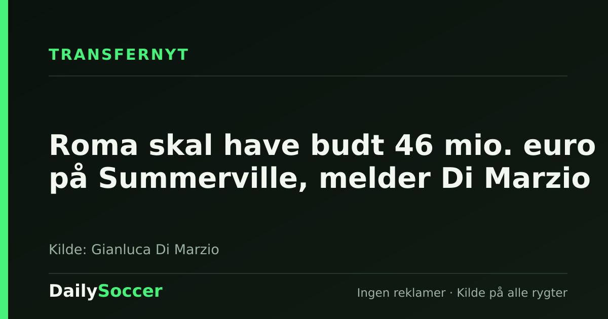 Roma skal have budt 46 mio. euro på Summerville, melder Di Marzio — DailySoccer