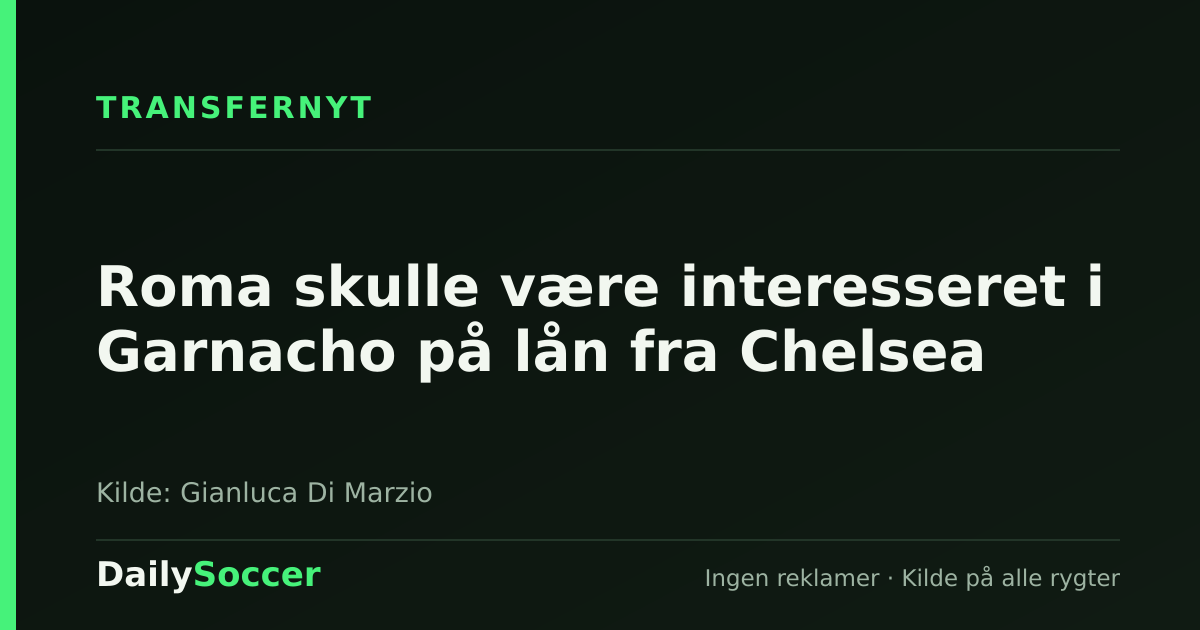 Roma skulle være interesseret i Garnacho på lån fra Chelsea — DailySoccer