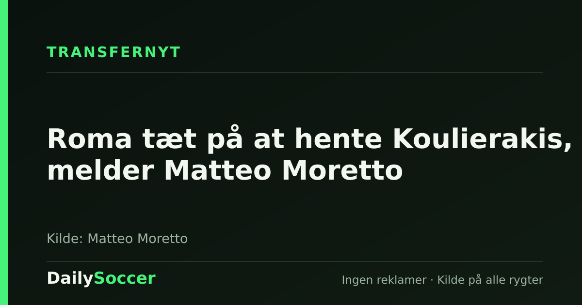 Roma tæt på at hente Koulierakis, melder Matteo Moretto — DailySoccer