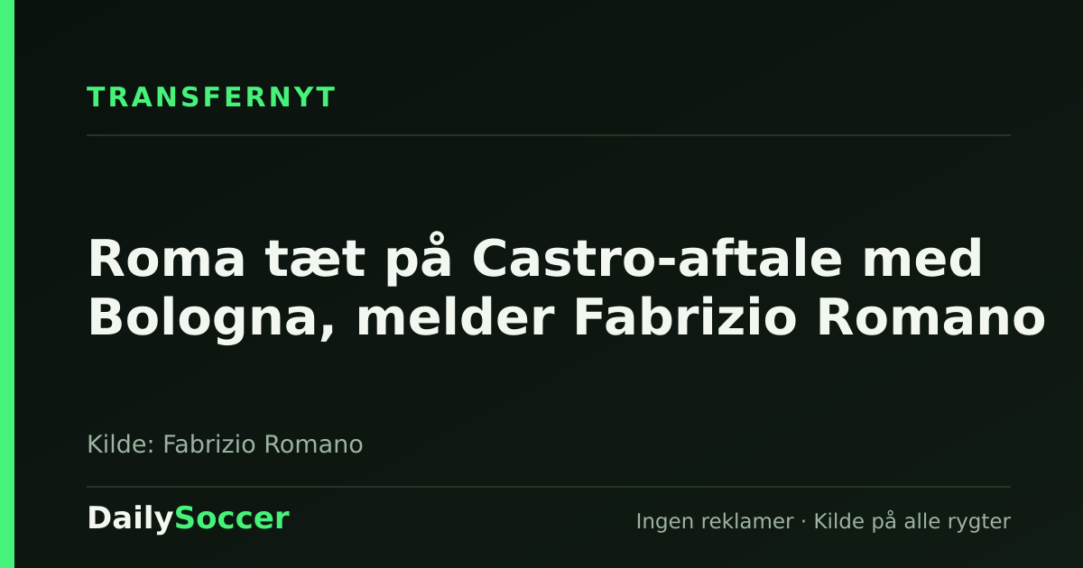 Roma tæt på Castro-aftale med Bologna, melder Fabrizio Romano — DailySoccer