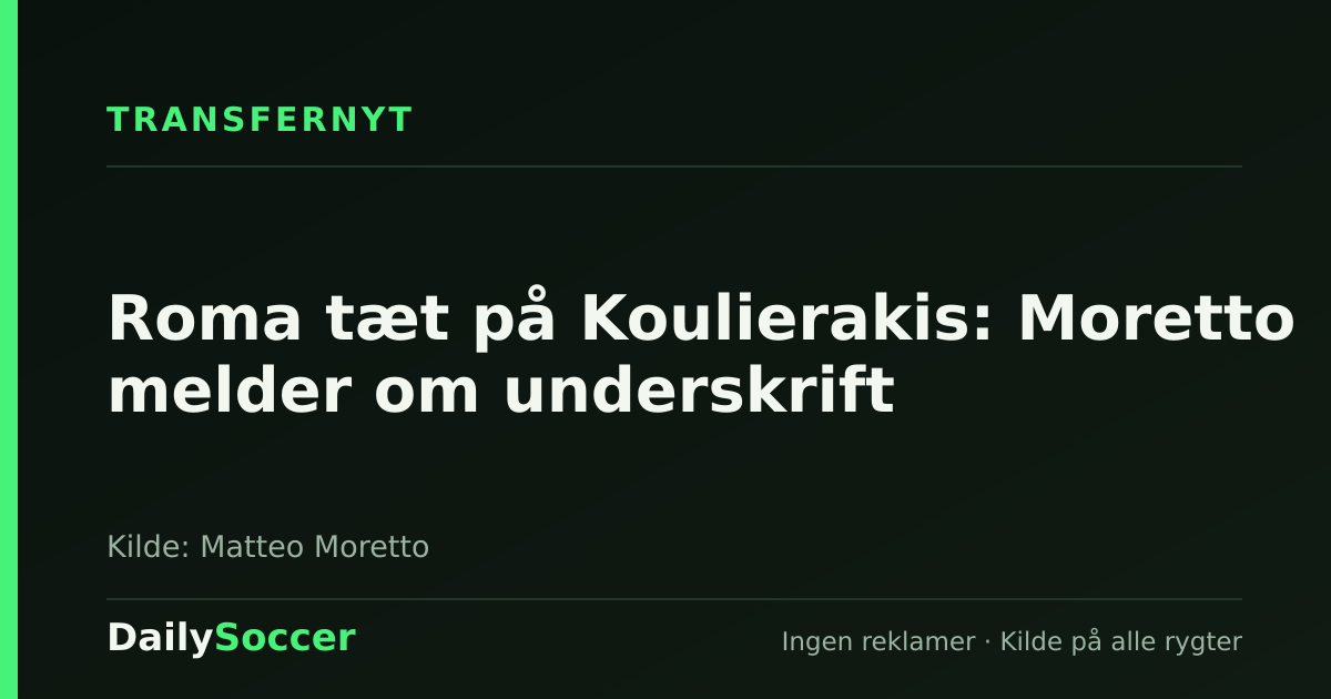 Roma tæt på Koulierakis: Moretto melder om underskrift — DailySoccer