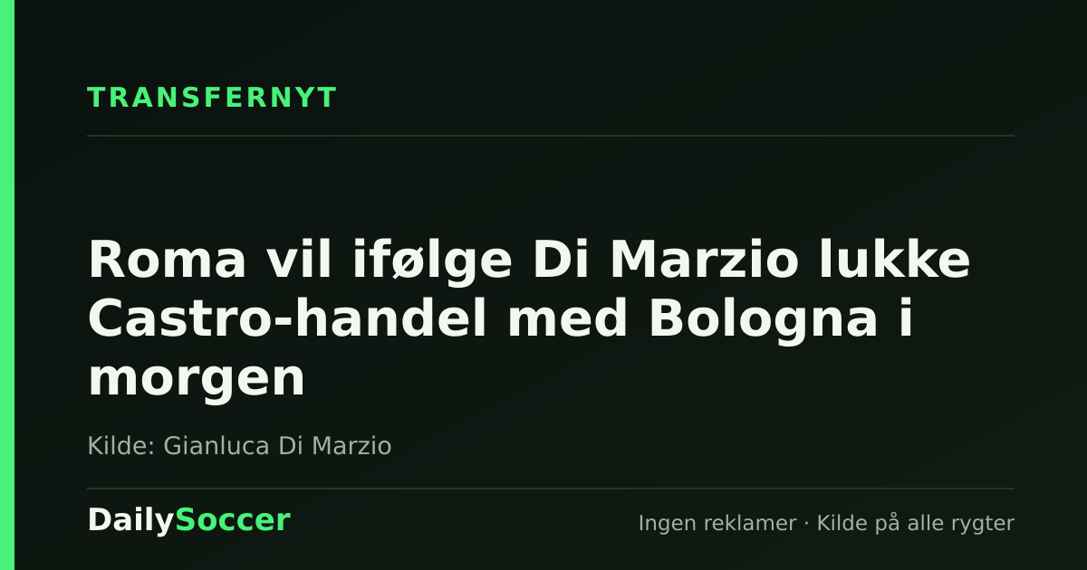 Roma vil ifølge Di Marzio lukke Castro-handel med Bologna i morgen — DailySoccer