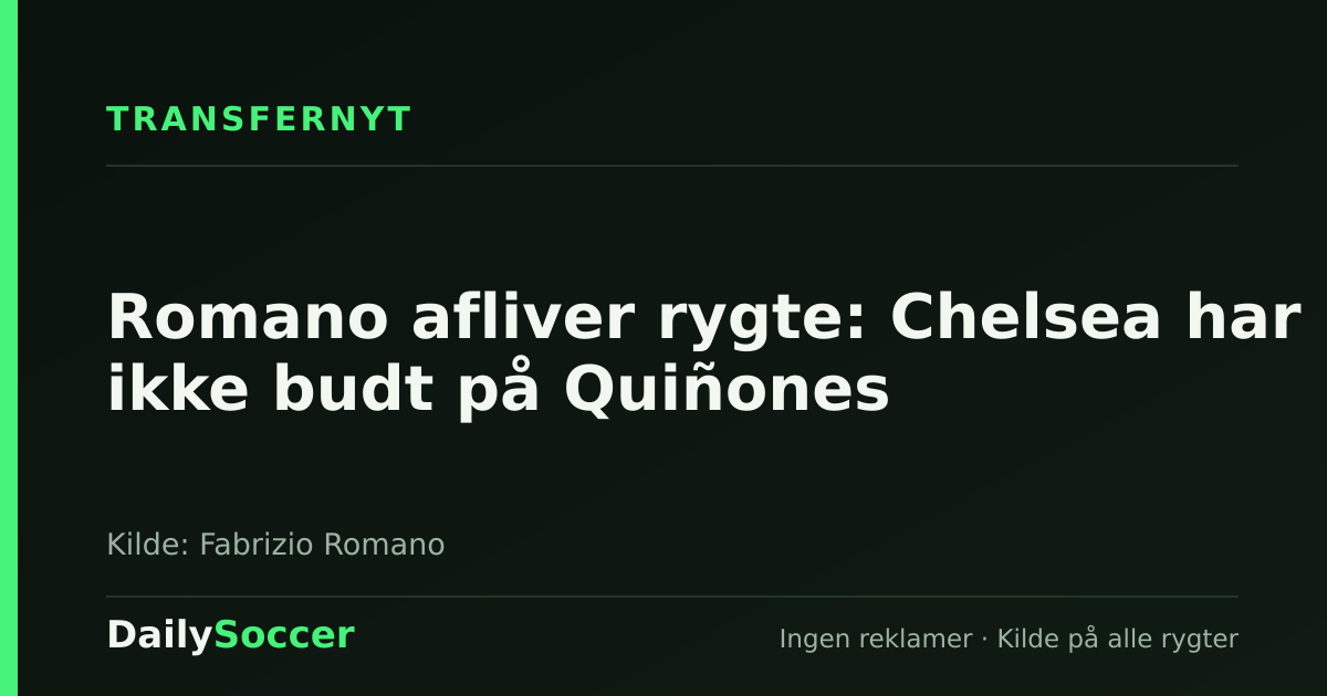 Romano afliver rygte: Chelsea har ikke budt på Quiñones — DailySoccer