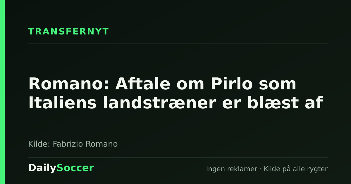 Romano: Aftale om Pirlo som Italiens landstræner er blæst af — DailySoccer