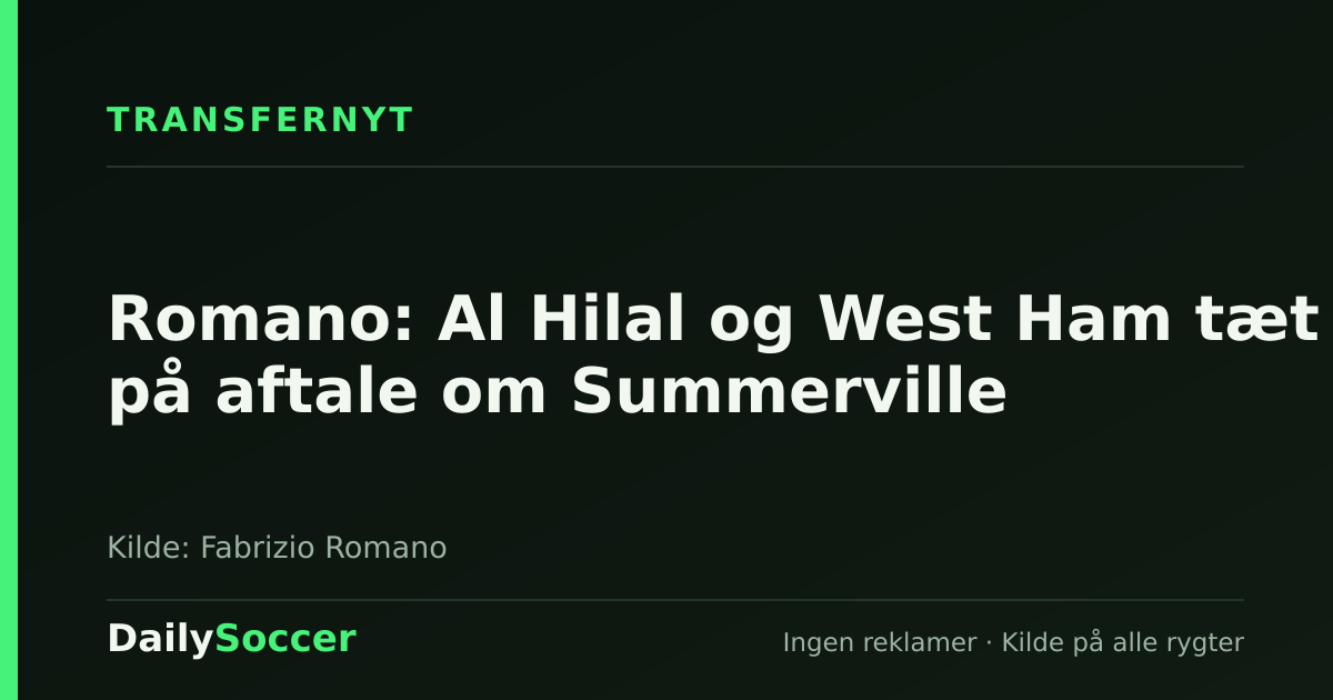 Romano: Al Hilal og West Ham tæt på aftale om Summerville — DailySoccer