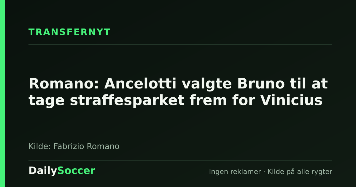 Romano: Ancelotti valgte Bruno til at tage straffesparket frem for Vinicius — DailySoccer