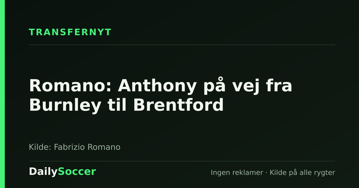 Romano: Anthony på vej fra Burnley til Brentford — DailySoccer