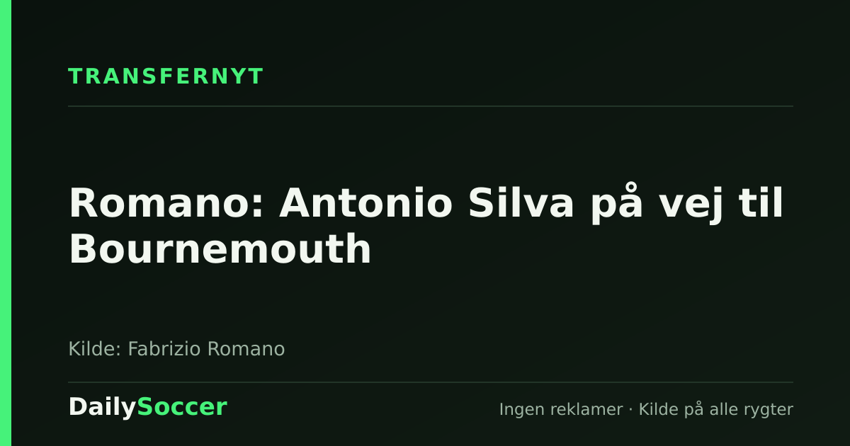 Romano: Antonio Silva på vej til Bournemouth — DailySoccer