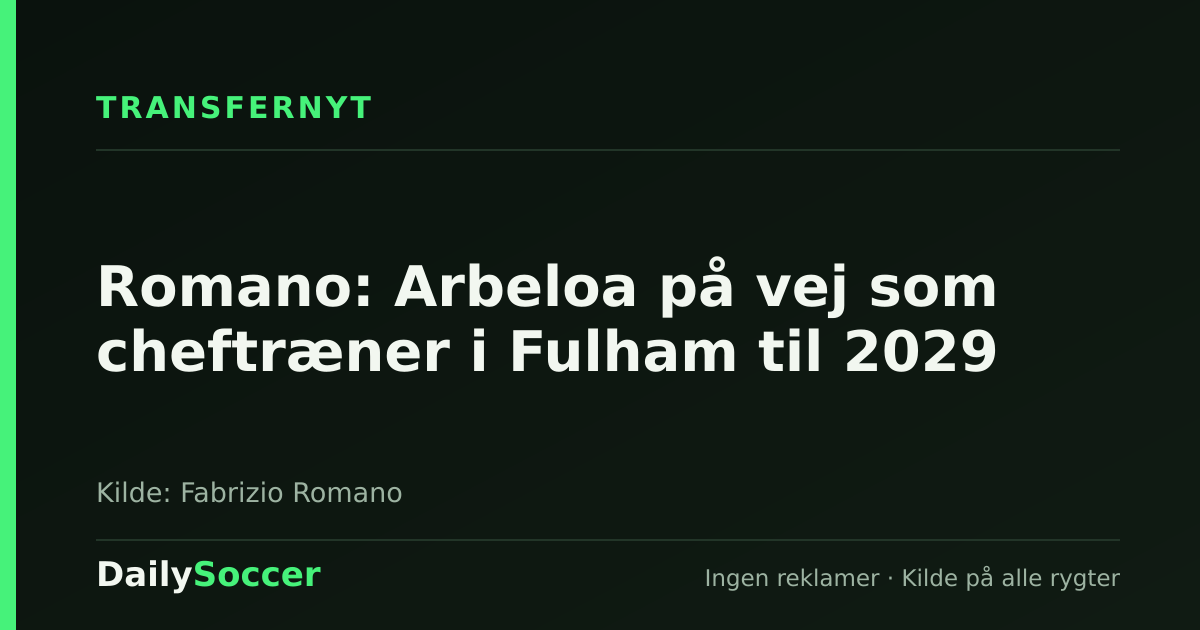 Romano: Arbeloa på vej som cheftræner i Fulham til 2029 — DailySoccer