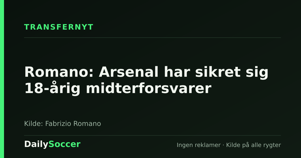 Romano: Arsenal har sikret sig 18-årig midterforsvarer — DailySoccer