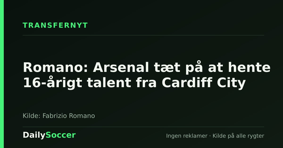 Romano: Arsenal tæt på at hente 16-årigt talent fra Cardiff City — DailySoccer