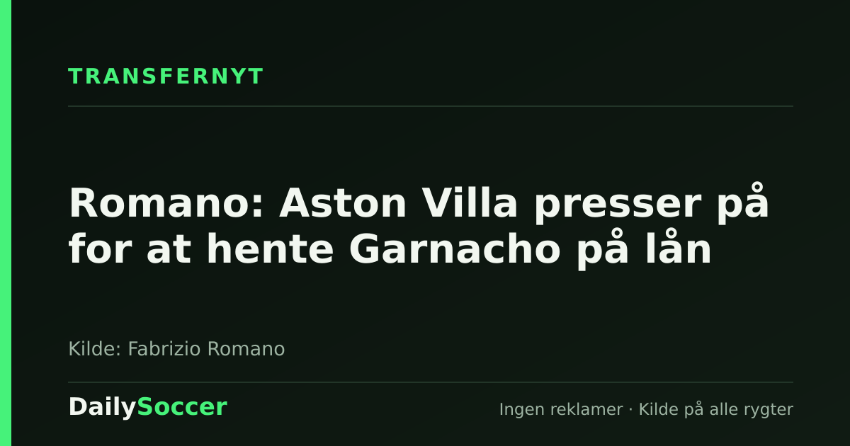 Romano: Aston Villa presser på for at hente Garnacho på lån — DailySoccer