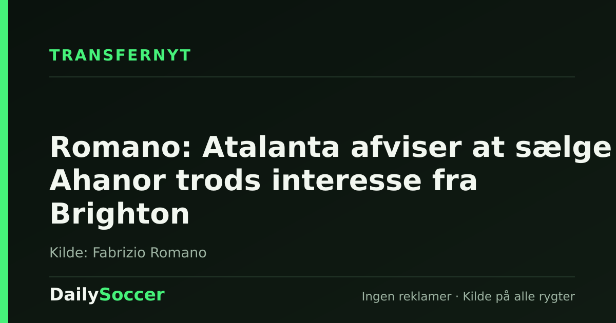 Romano: Atalanta afviser at sælge Ahanor trods interesse fra Brighton — DailySoccer