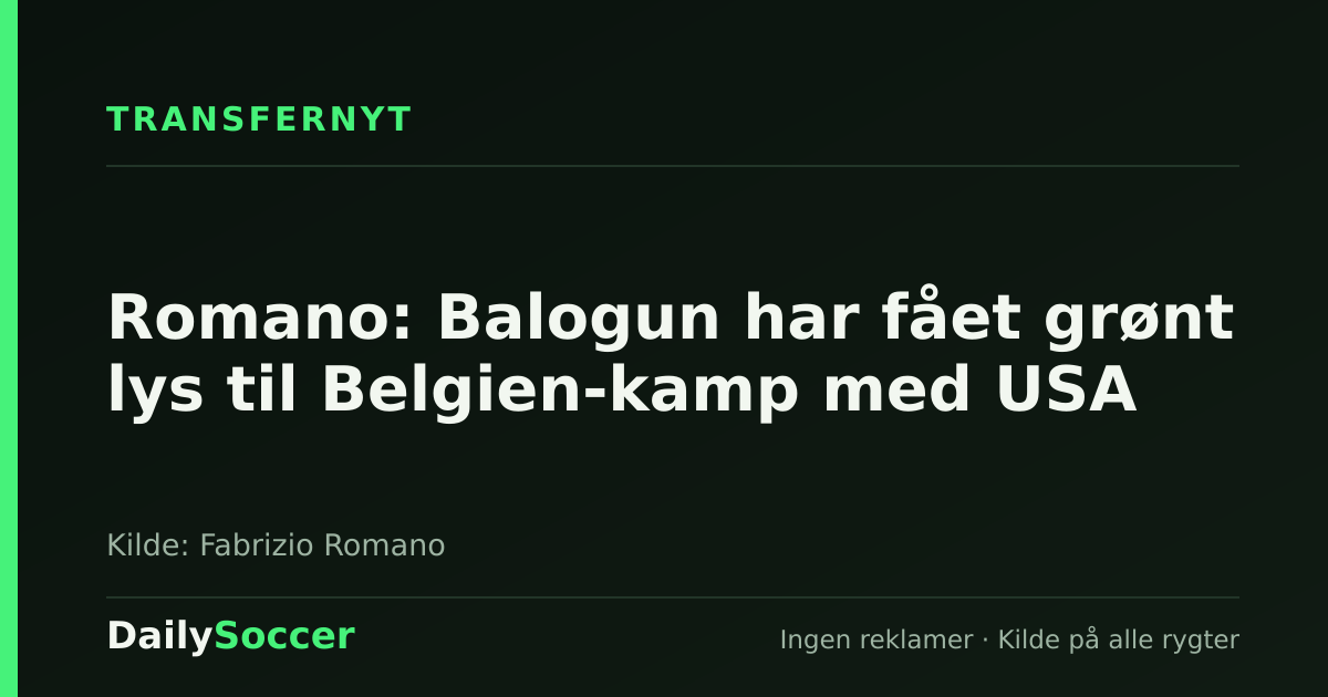 Romano: Balogun har fået grønt lys til Belgien-kamp med USA — DailySoccer