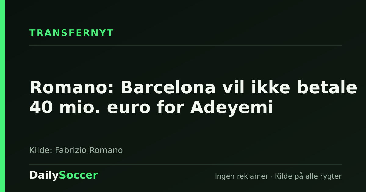 Romano: Barcelona vil ikke betale 40 mio. euro for Adeyemi — DailySoccer