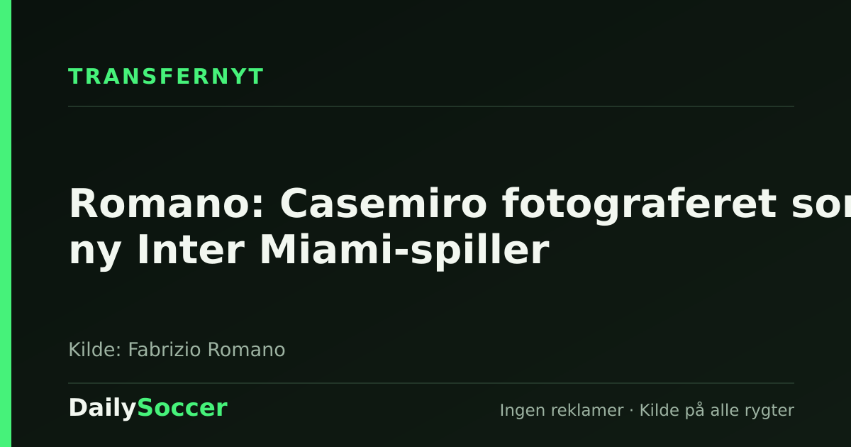 Romano: Casemiro fotograferet som ny Inter Miami-spiller — DailySoccer