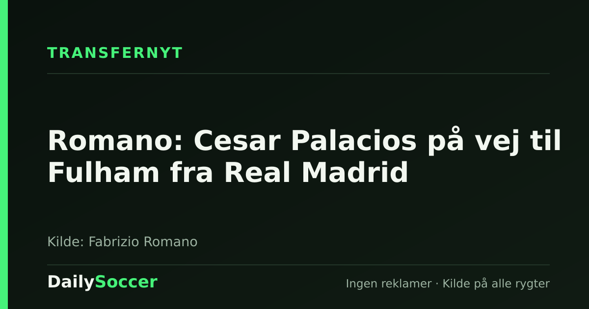 Romano: Cesar Palacios på vej til Fulham fra Real Madrid — DailySoccer