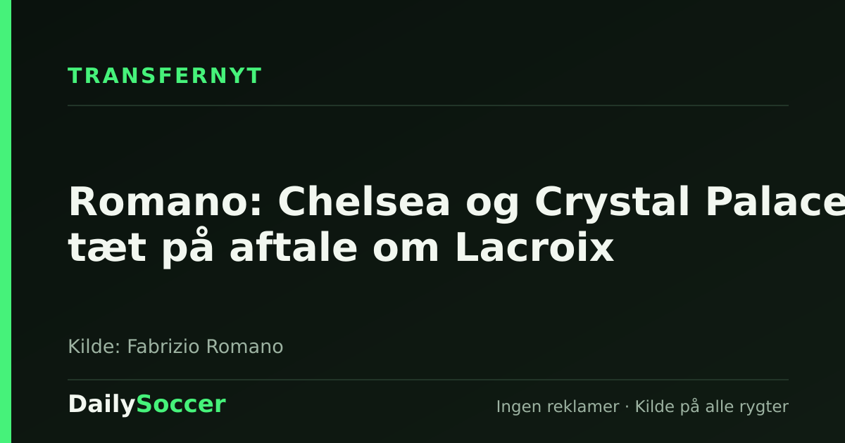 Romano: Chelsea og Crystal Palace tæt på aftale om Lacroix — DailySoccer