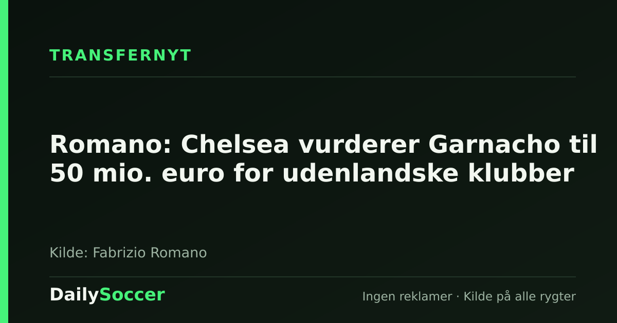 Romano: Chelsea vurderer Garnacho til 50 mio. euro for udenlandske klubber — DailySoccer