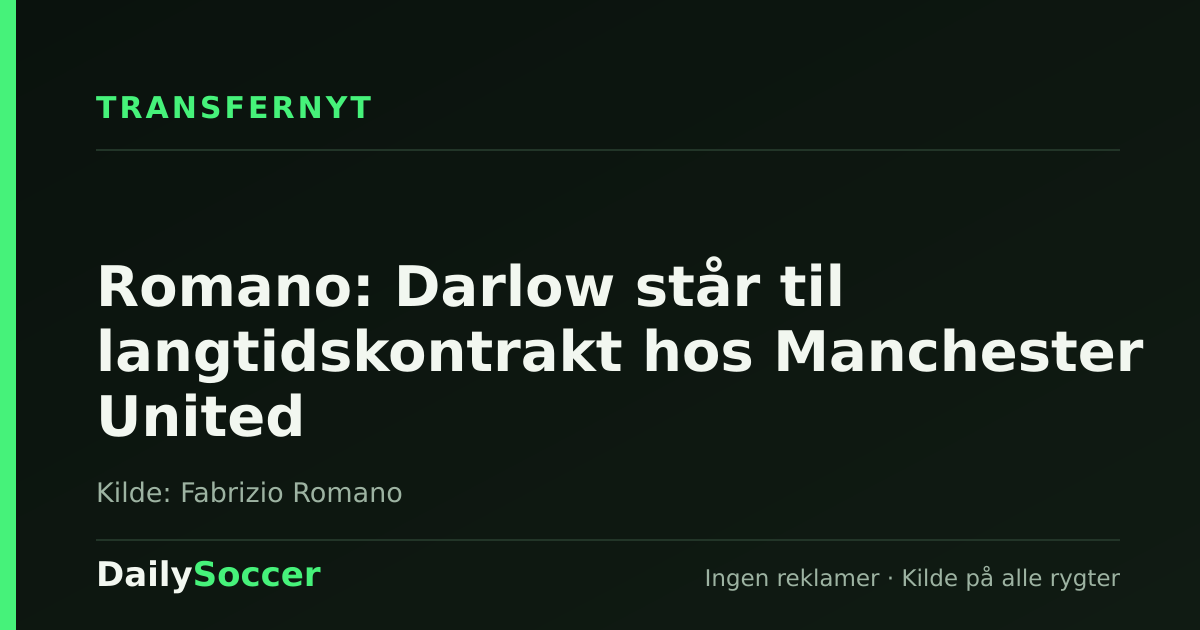 Romano: Darlow står til langtidskontrakt hos Manchester United — DailySoccer