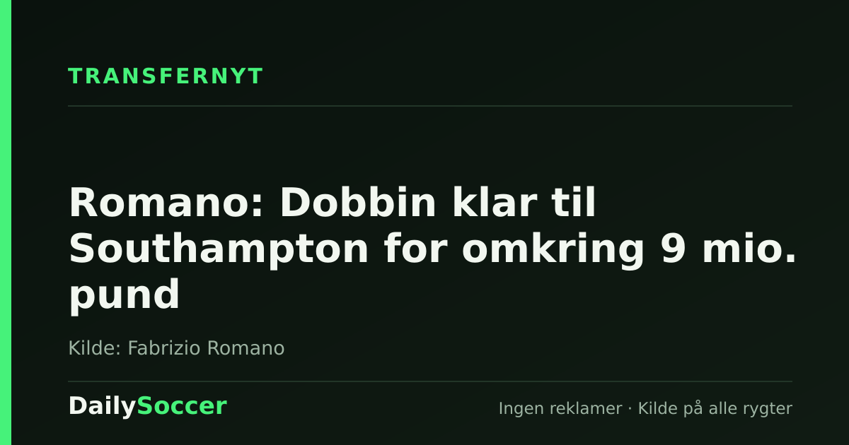 Romano: Dobbin klar til Southampton for om­kring 9 mio. pund — DailySoccer