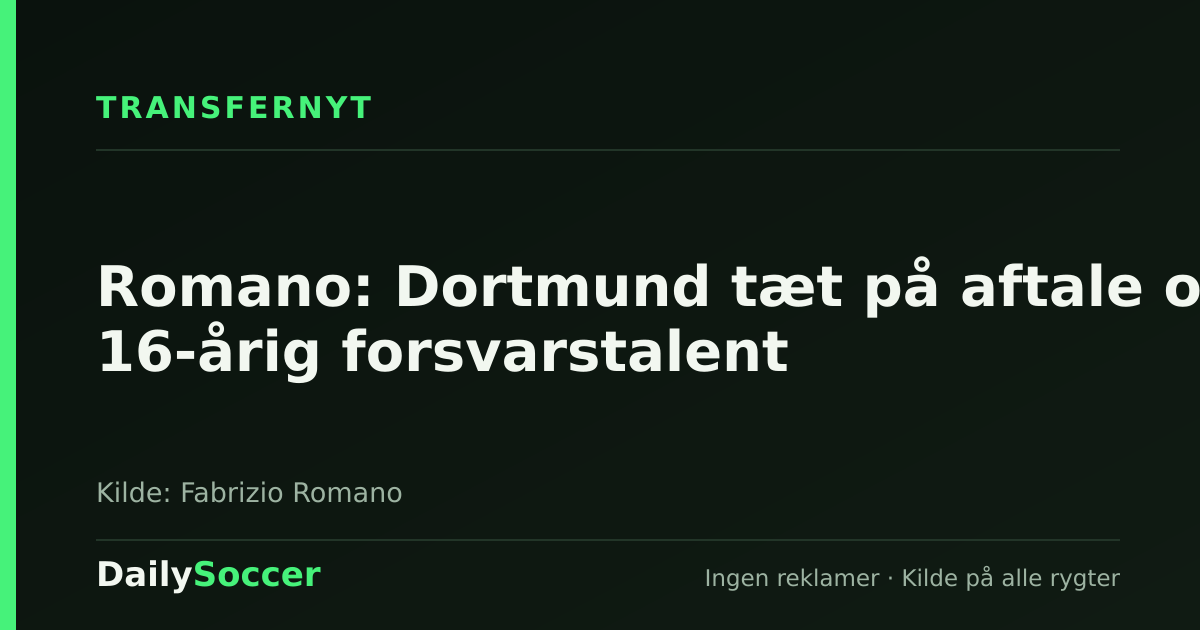 Romano: Dortmund tæt på aftale om 16-årig forsvarstalent — DailySoccer