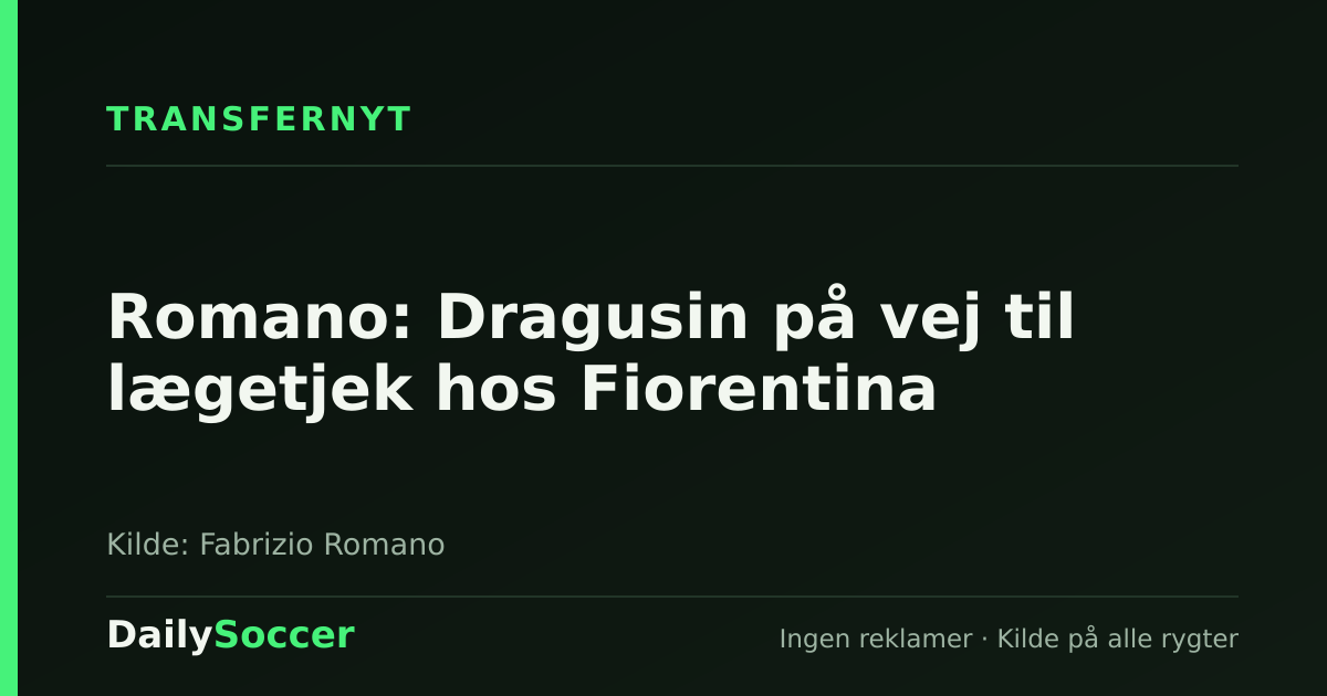 Romano: Dragusin på vej til lægetjek hos Fiorentina — DailySoccer