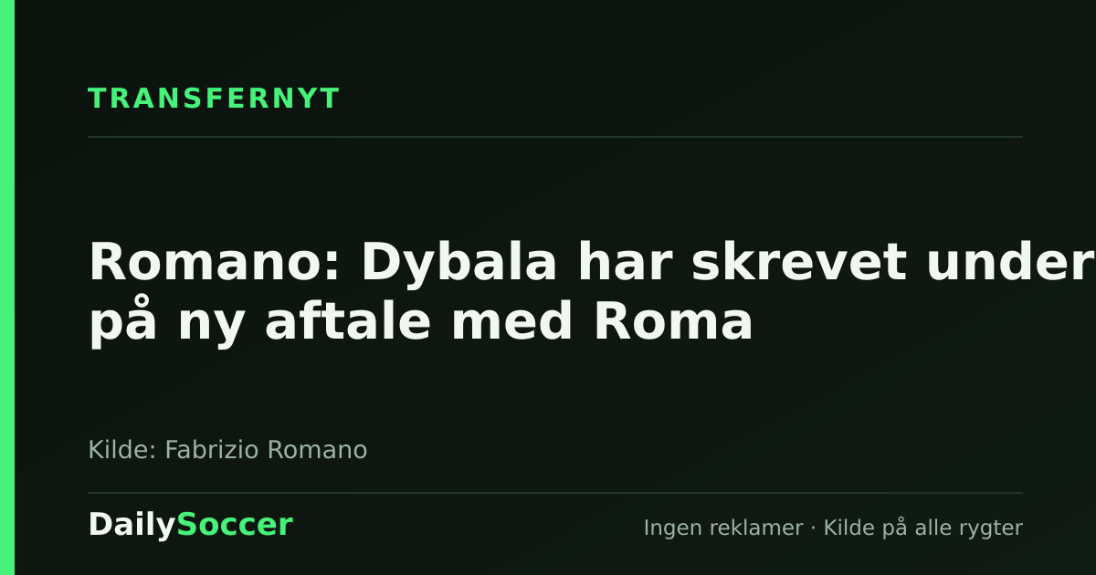 Romano: Dybala har skrevet under på ny aftale med Roma — DailySoccer
