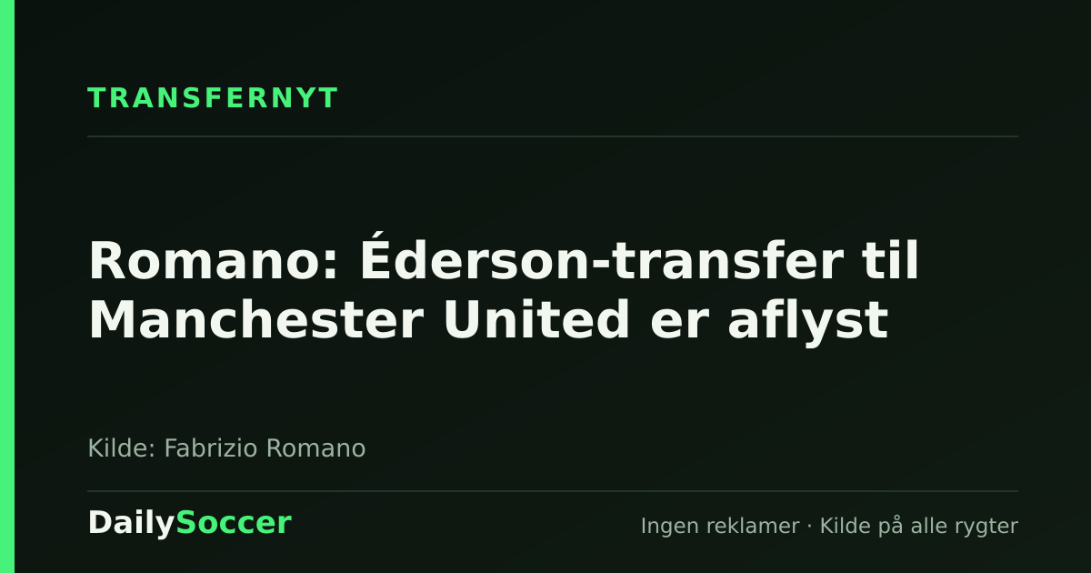 Romano: Éderson-transfer til Manchester United er aflyst — DailySoccer