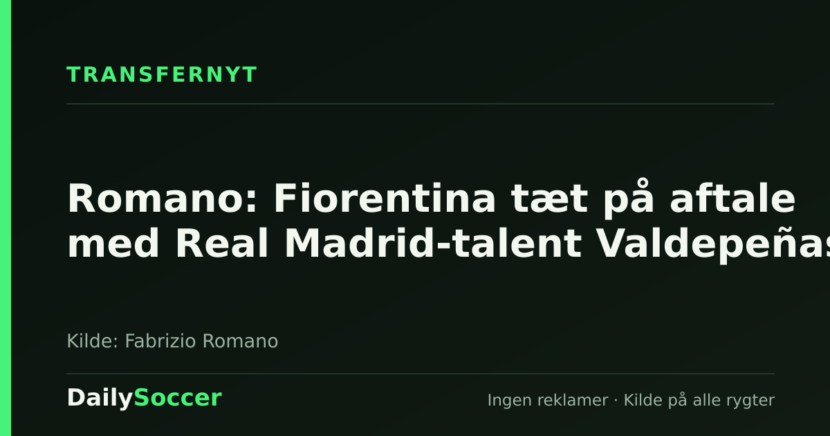 Romano: Fiorentina tæt på aftale med Real Madrid-talent Valdepeñas — DailySoccer