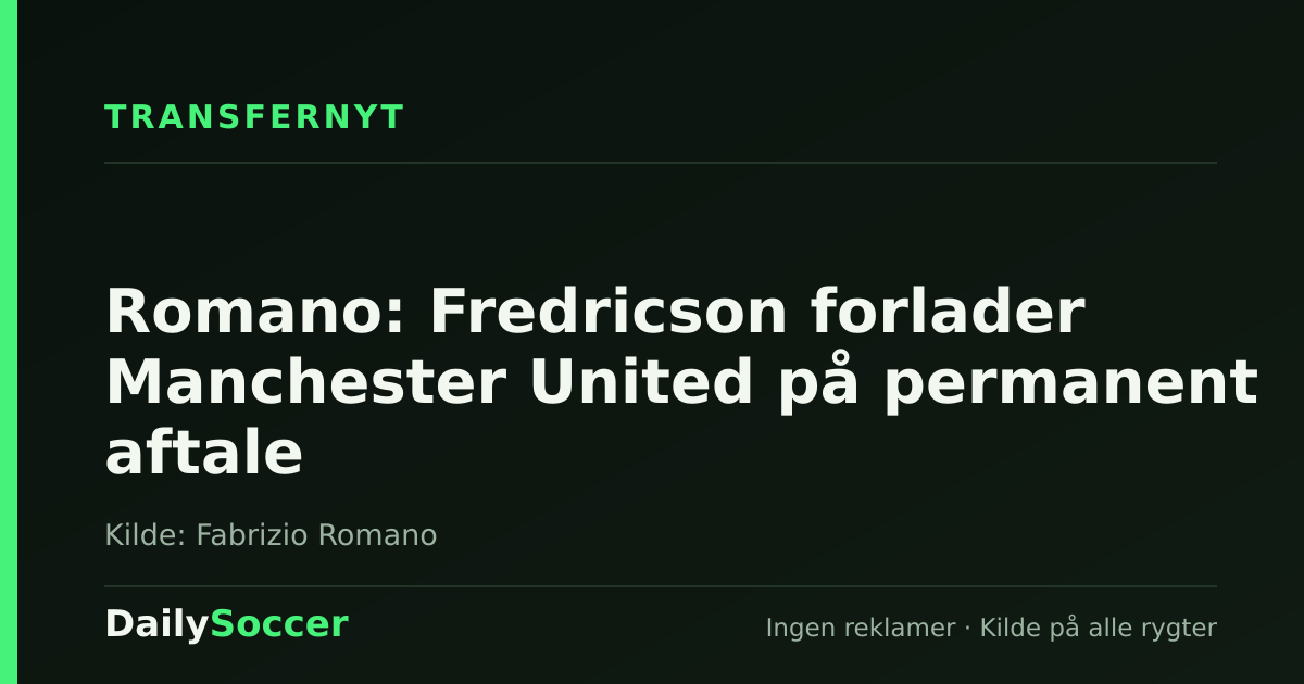 Romano: Fredricson forlader Manchester United på permanent aftale — DailySoccer