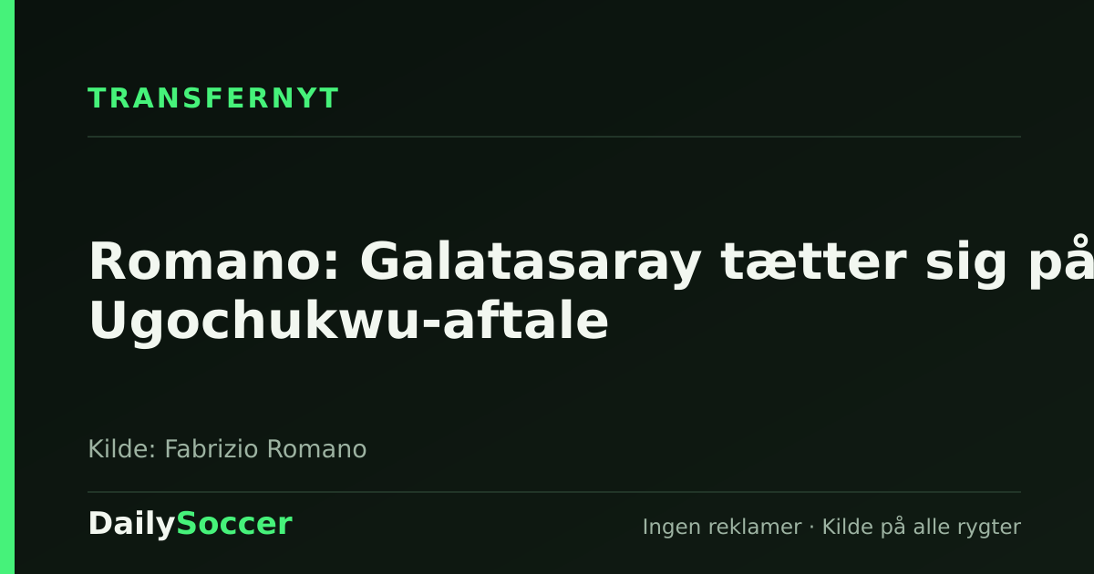 Romano: Galatasaray tætter sig på Ugochukwu-aftale — DailySoccer